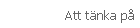 Att t&auml;nka p&aring;