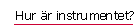 Hur &auml;r instrumentet?